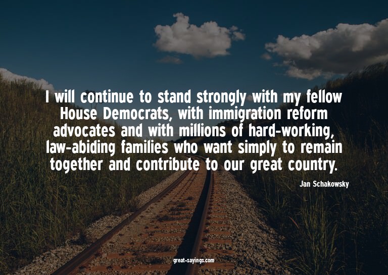 I will continue to stand strongly with my fellow House