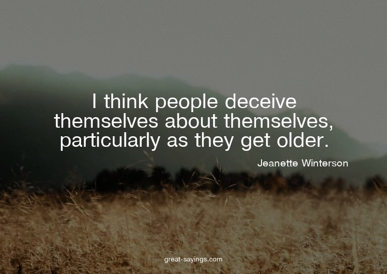 I think people deceive themselves about themselves, par