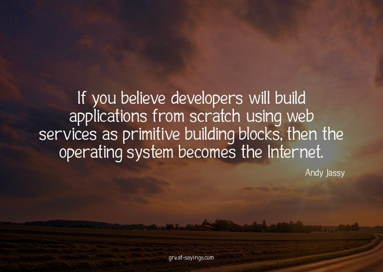If you believe developers will build applications from