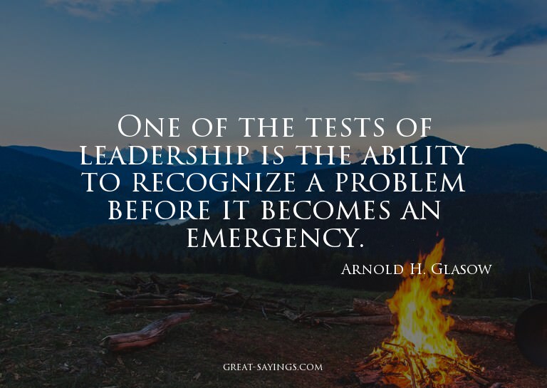 One of the tests of leadership is the ability to recogn