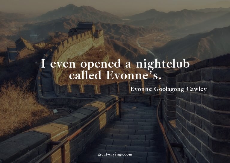 I even opened a nightclub called Evonne's.

