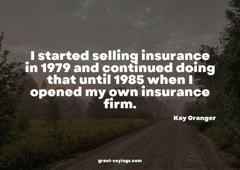 I started selling insurance in 1979 and continued doing