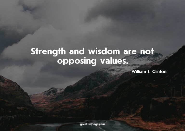 Strength and wisdom are not opposing values.

