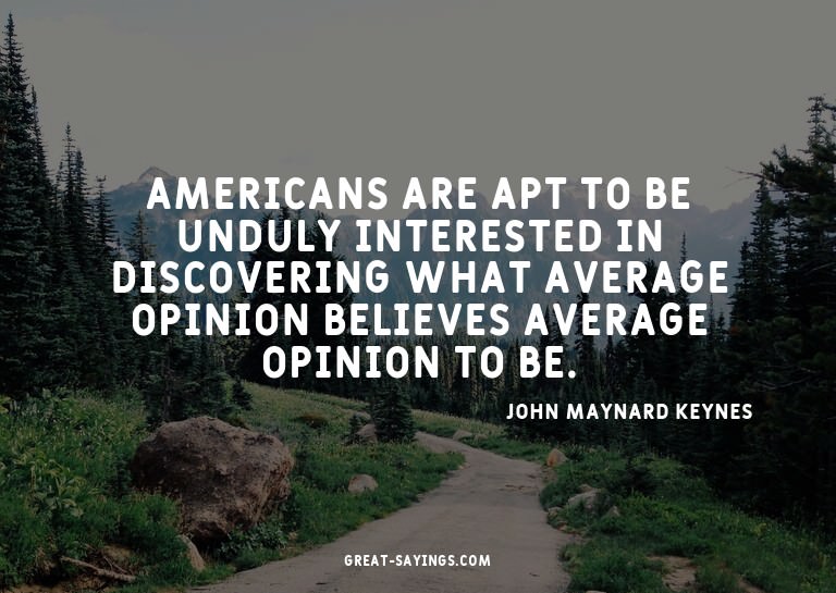 Americans are apt to be unduly interested in discoverin