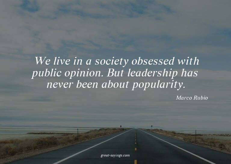 We live in a society obsessed with public opinion. But