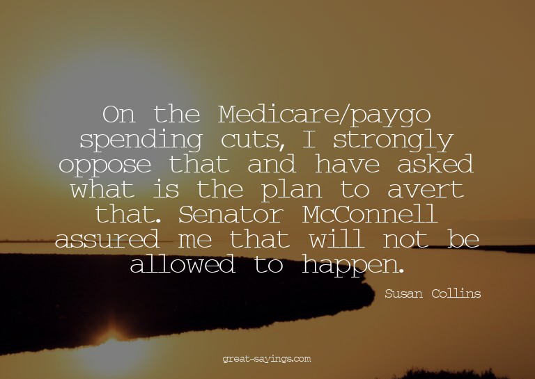 On the Medicare/paygo spending cuts, I strongly oppose