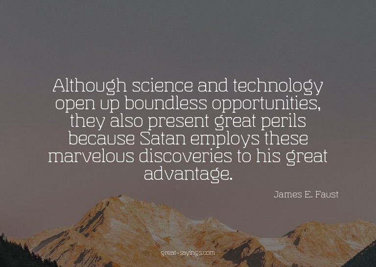 Although science and technology open up boundless oppor
