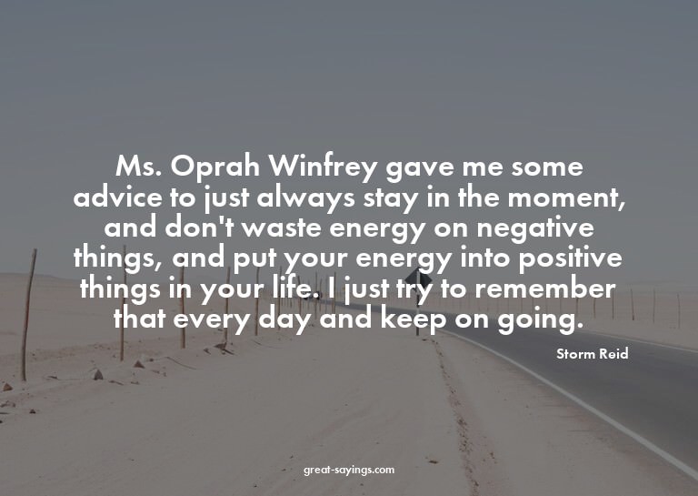 Ms. Oprah Winfrey gave me some advice to just always st