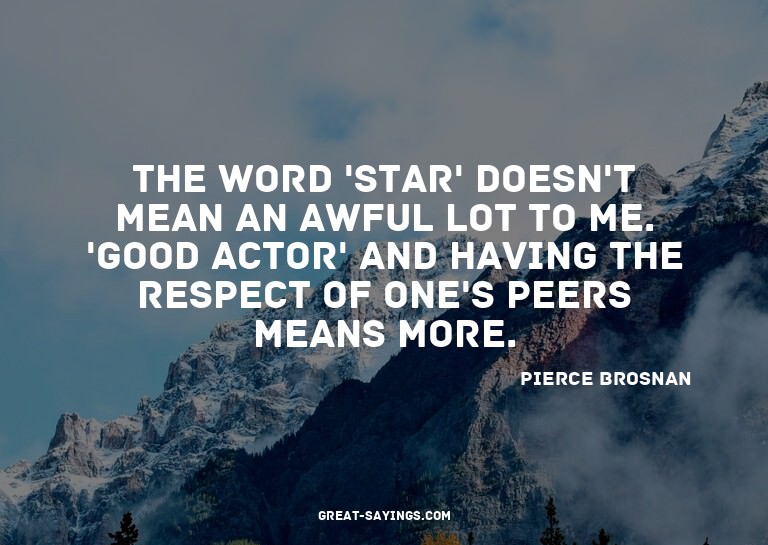 The word 'star' doesn't mean an awful lot to me. 'Good