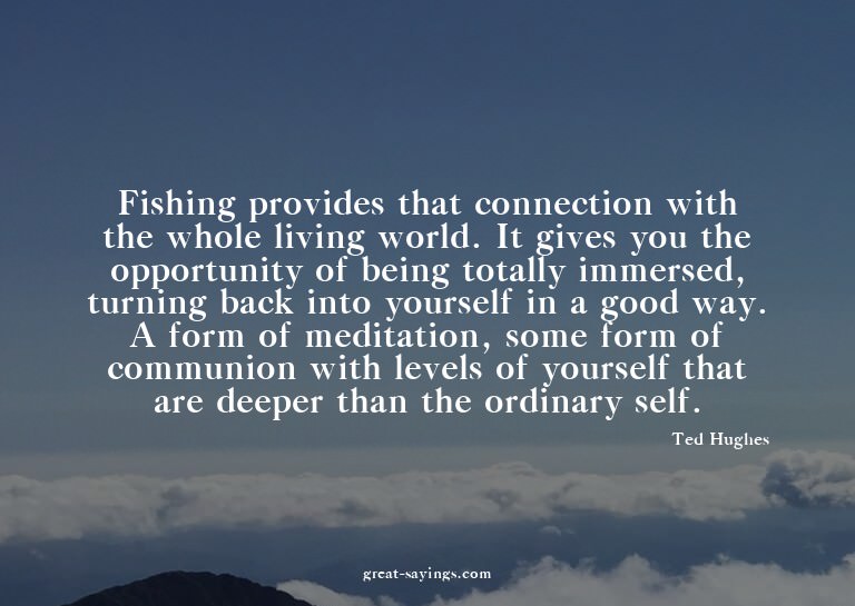 Fishing provides that connection with the whole living