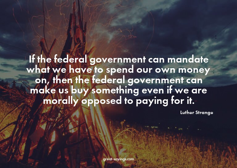 If the federal government can mandate what we have to s