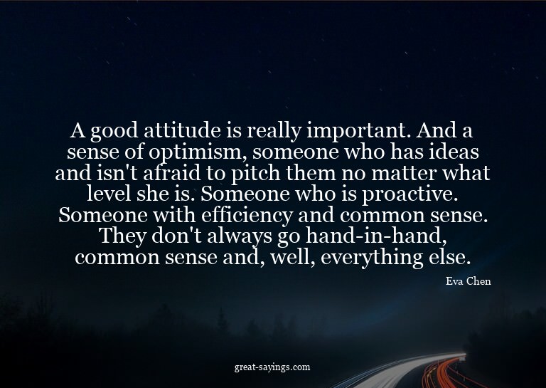 A good attitude is really important. And a sense of opt