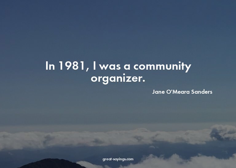 In 1981, I was a community organizer.

