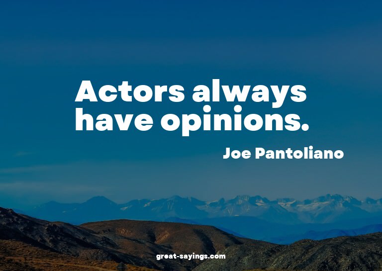 Actors always have opinions.

