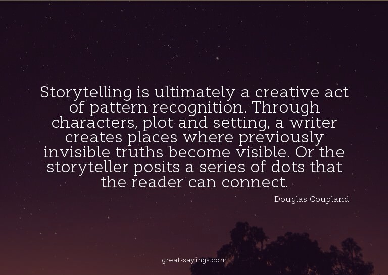 Storytelling is ultimately a creative act of pattern re