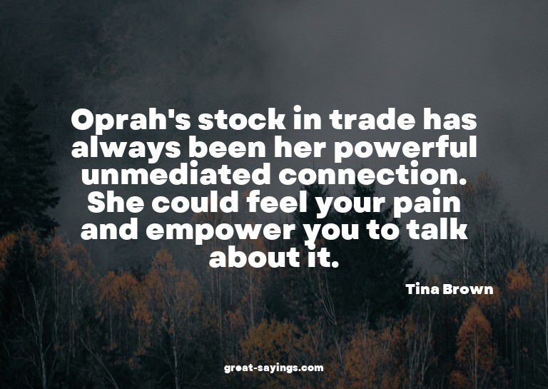 Oprah's stock in trade has always been her powerful unm