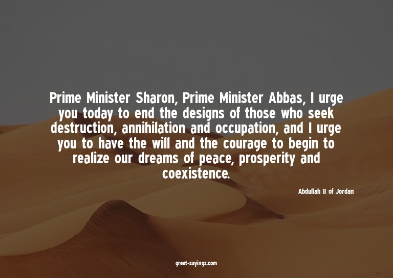 Prime Minister Sharon, Prime Minister Abbas, I urge you