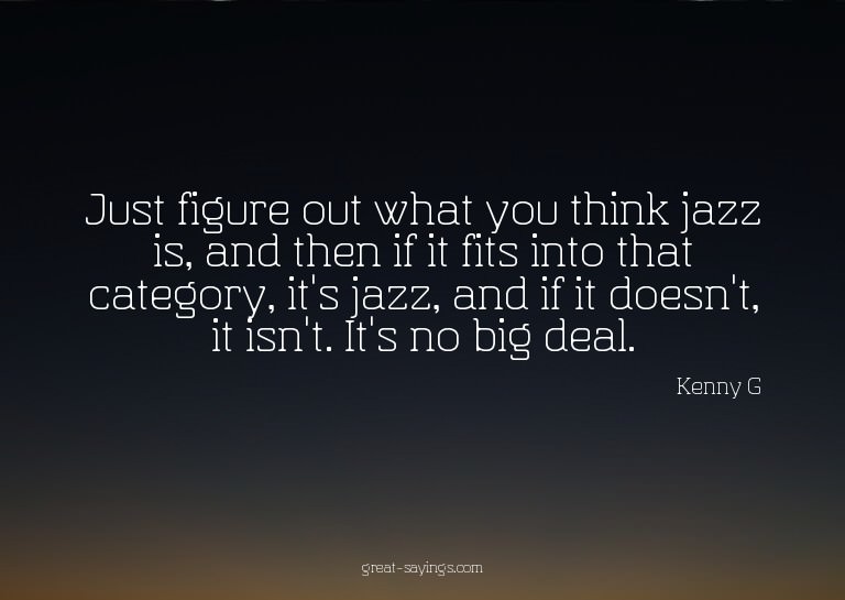 Just figure out what you think jazz is, and then if it