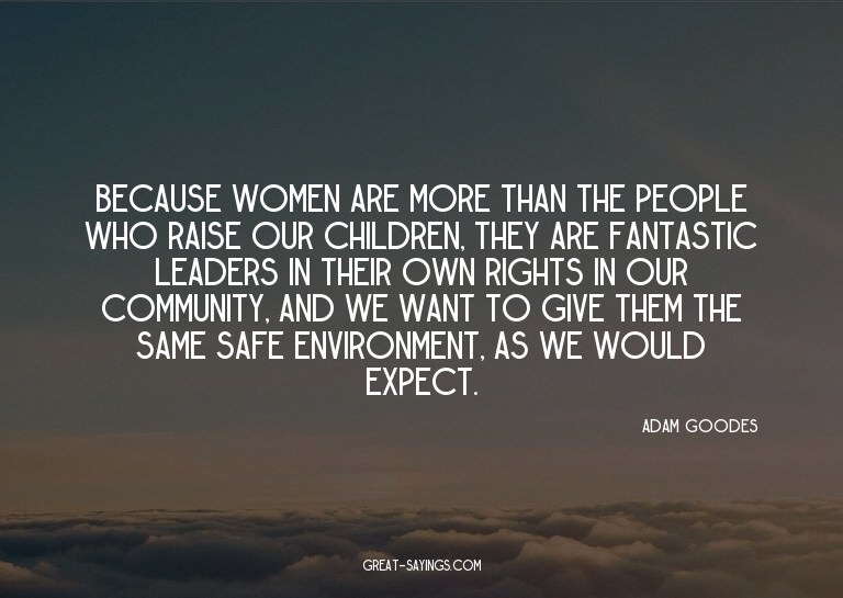 Because women are more than the people who raise our ch