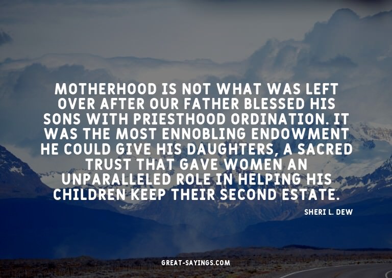 Motherhood is not what was left over after our Father b