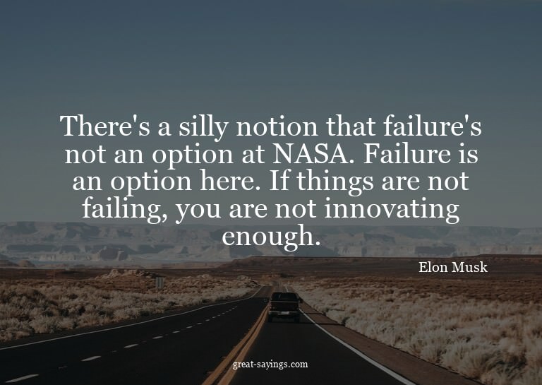 There's a silly notion that failure's not an option at