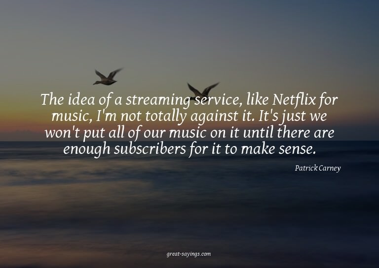 The idea of a streaming service, like Netflix for music