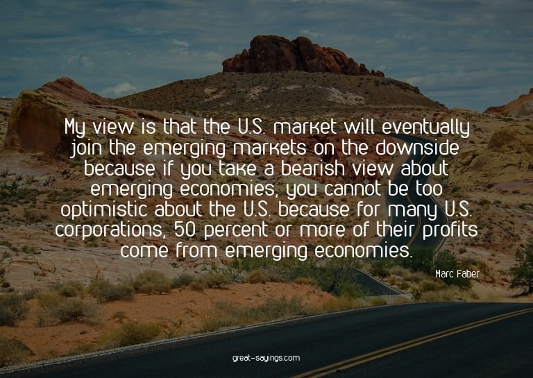 My view is that the U.S. market will eventually join th