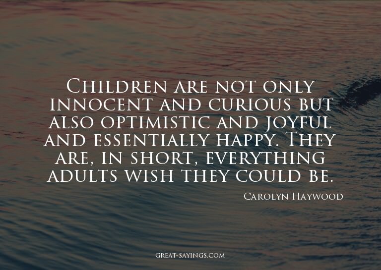 Children are not only innocent and curious but also opt