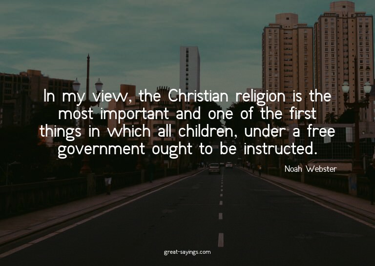 In my view, the Christian religion is the most importan