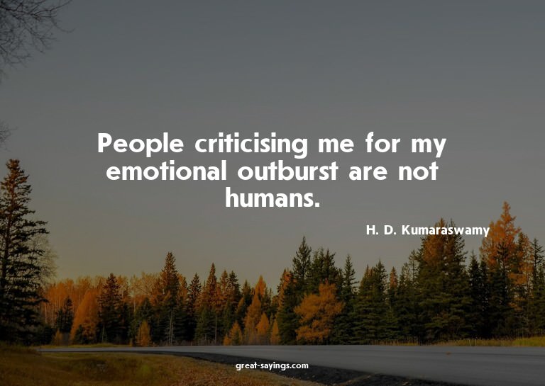 People criticising me for my emotional outburst are not