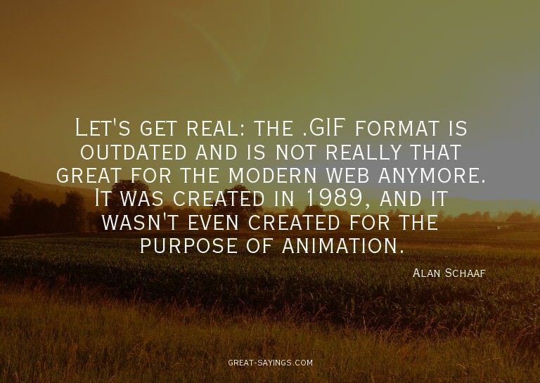 Let's get real: the .GIF format is outdated and is not