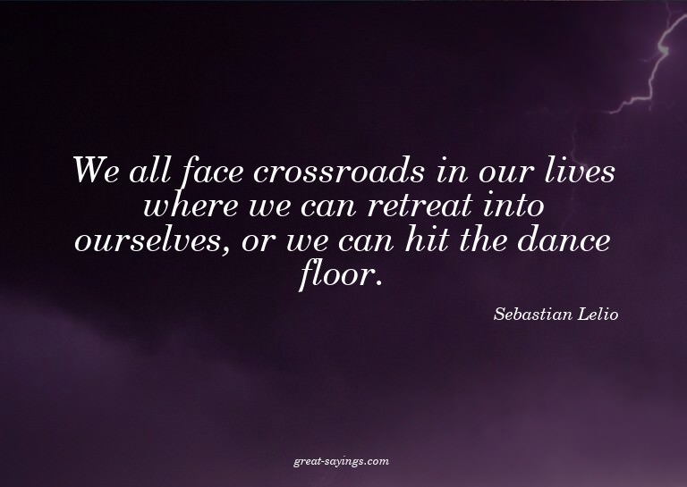 We all face crossroads in our lives where we can retrea