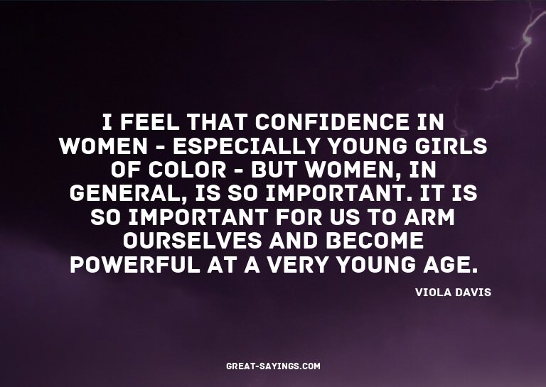I feel that confidence in women - especially young girl