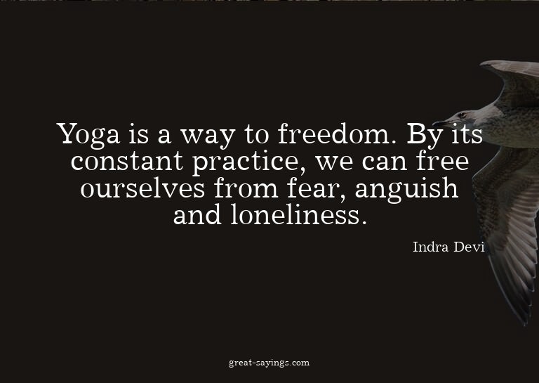 Yoga is a way to freedom. By its constant practice, we