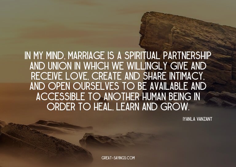 In my mind, marriage is a spiritual partnership and uni