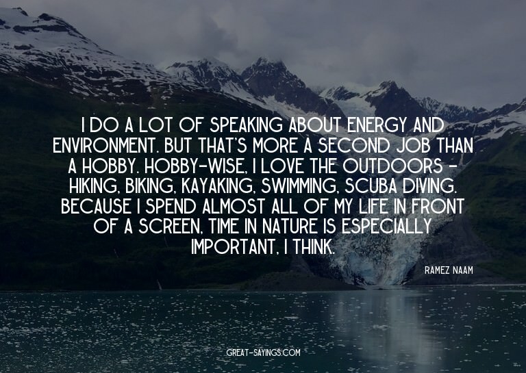 I do a lot of speaking about energy and environment. Bu