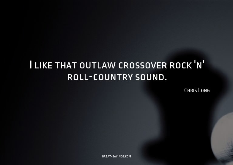 I like that outlaw crossover rock 'n' roll-country soun