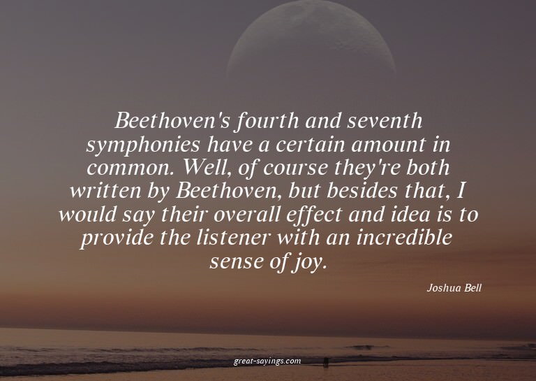 Beethoven's fourth and seventh symphonies have a certai