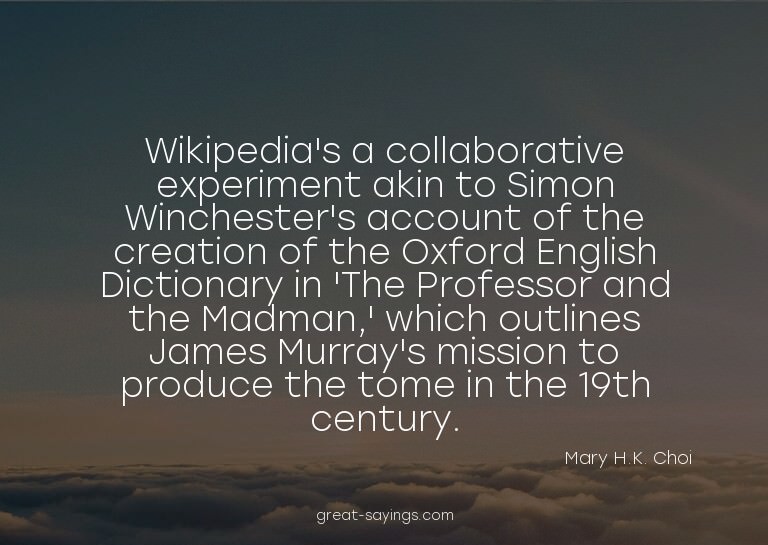 Wikipedia's a collaborative experiment akin to Simon Wi