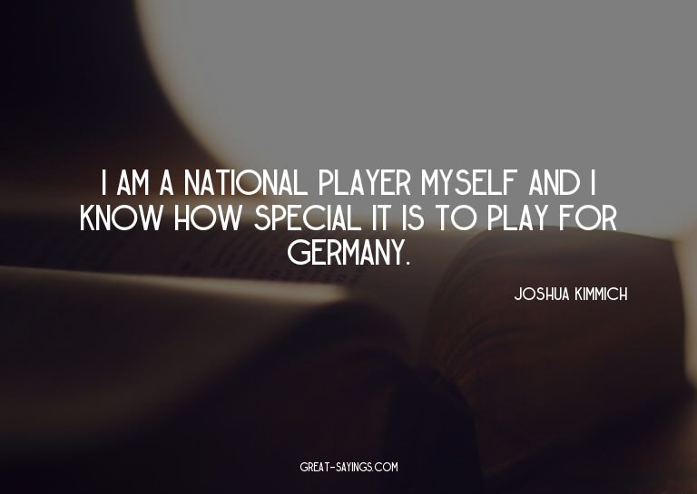 I am a national player myself and I know how special it