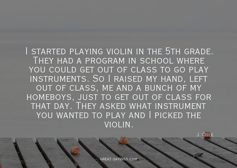 I started playing violin in the 5th grade. They had a p