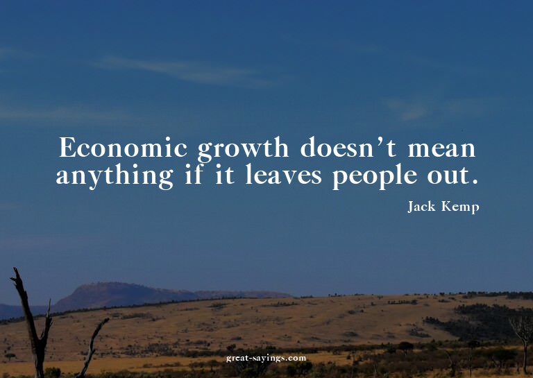 Economic growth doesn't mean anything if it leaves peop