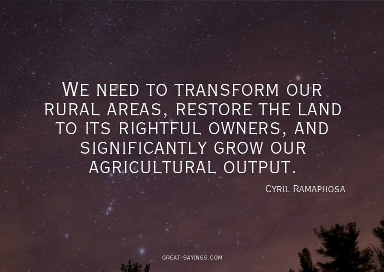 We need to transform our rural areas, restore the land