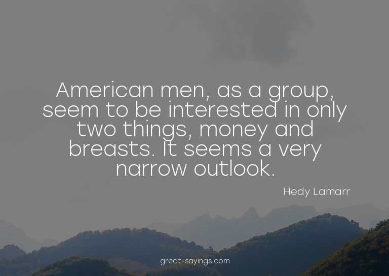American men, as a group, seem to be interested in only