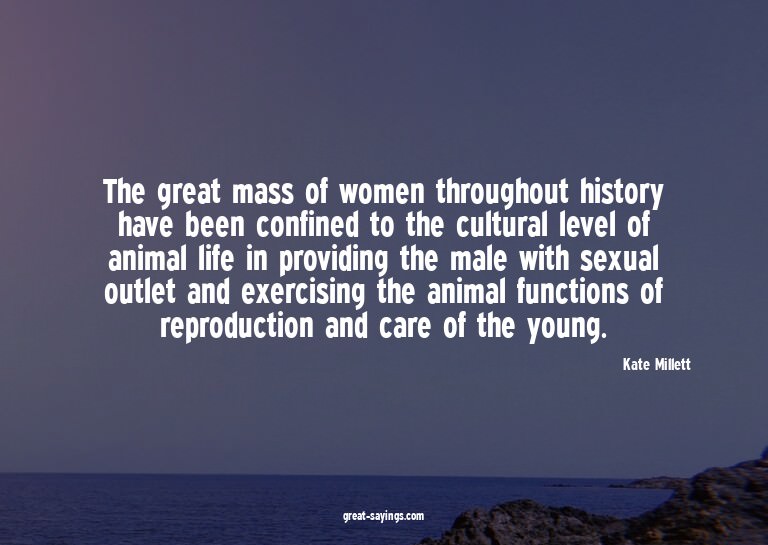 The great mass of women throughout history have been co