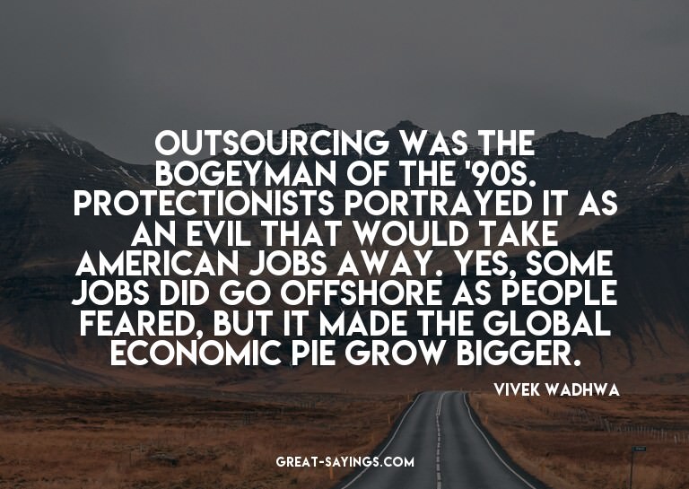 Outsourcing was the bogeyman of the '90s. Protectionist