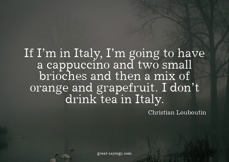 If I'm in Italy, I'm going to have a cappuccino and two