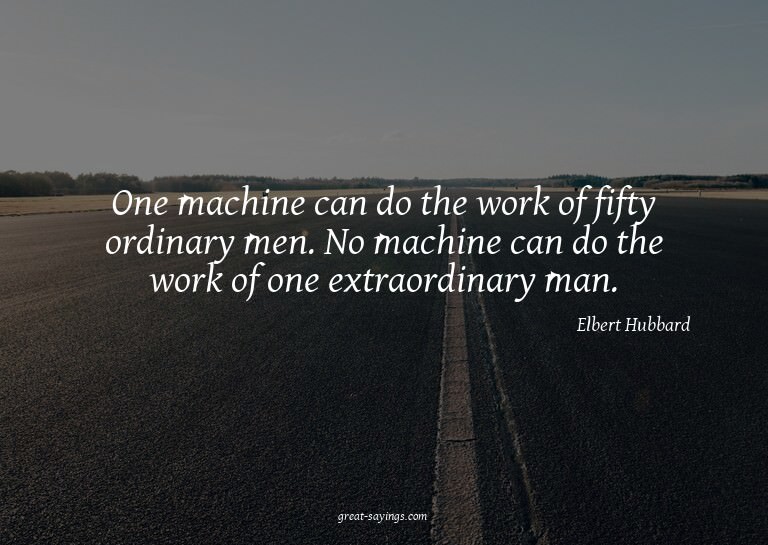 One machine can do the work of fifty ordinary men. No m
