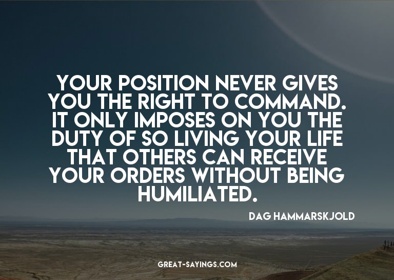 Your position never gives you the right to command. It