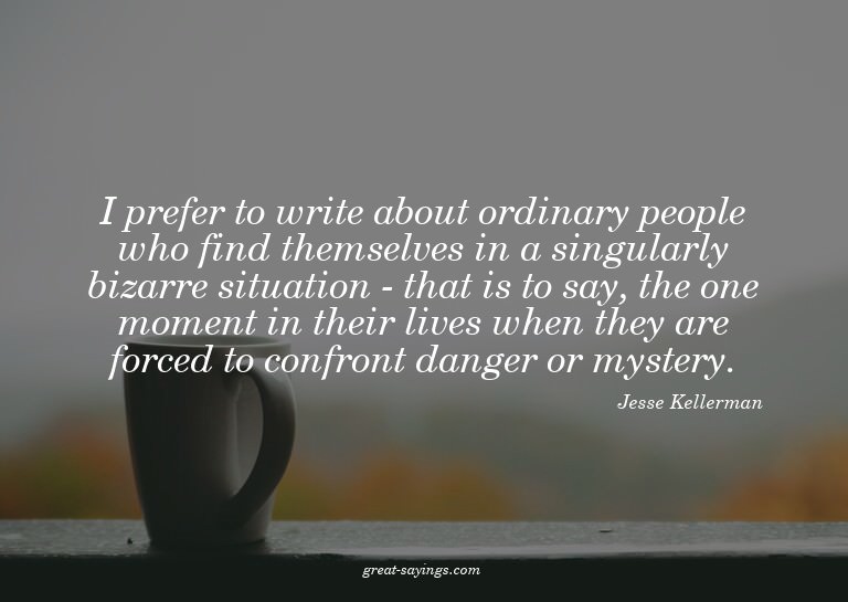 I prefer to write about ordinary people who find themse